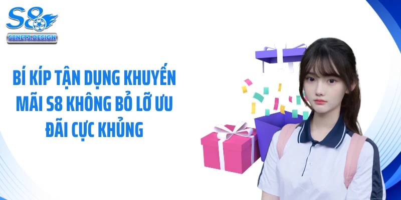 Bí kíp tận dụng khuyến mãi S8 không bỏ lỡ ưu đãi cực khủng