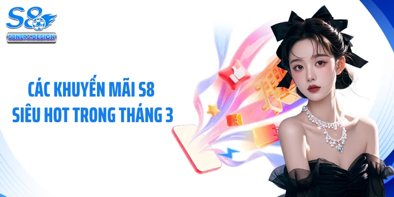 Các khuyến mãi S8 siêu hot trong tháng 3