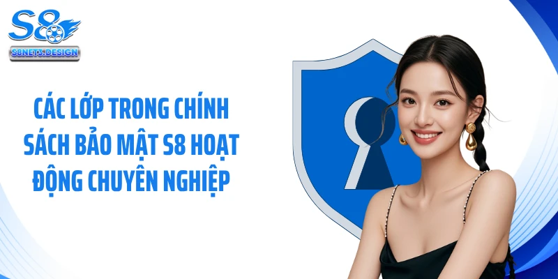 Các lớp trong chính sách bảo mật S8 hoạt động chuyên nghiệp