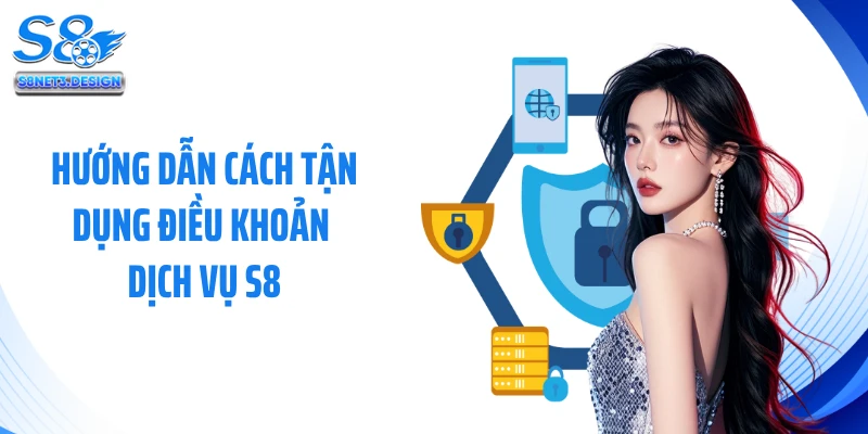 Hướng dẫn cách tận dụng điều khoản dịch vụ S8