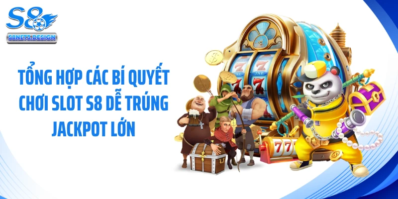 Tổng hợp các bí quyết chơi slot S8 dễ trúng jackpot lớn